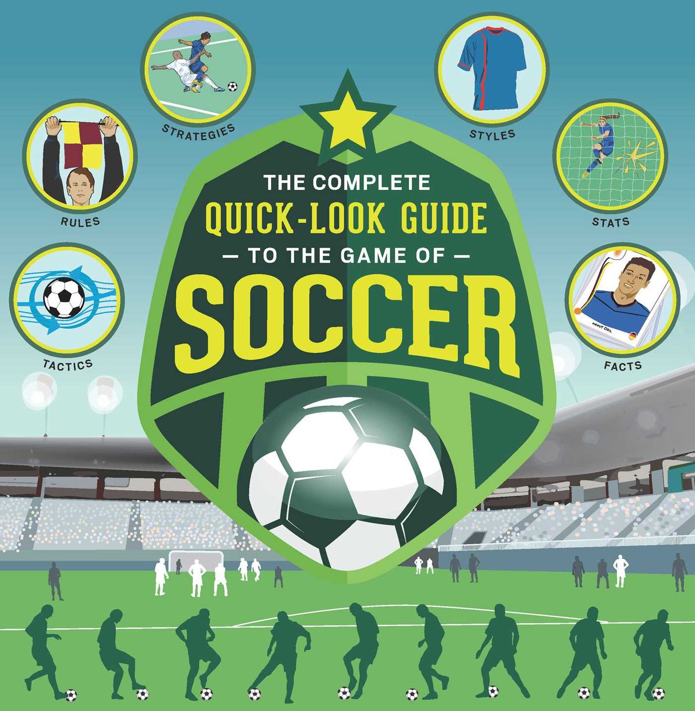 The Complete Quick-Look Guide to the Game of Soccer