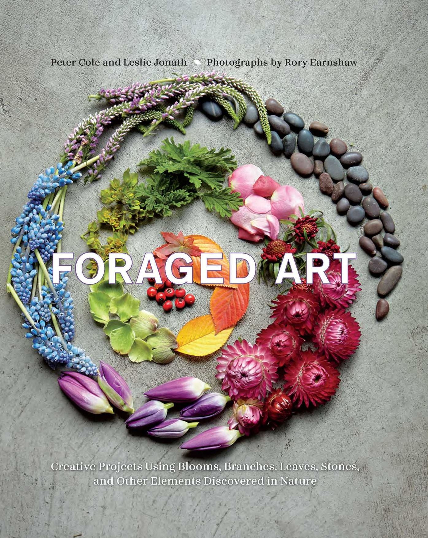 Foraged Art: The Joy of Creating with Blooms, Leaves, Stones and other Natural Elements