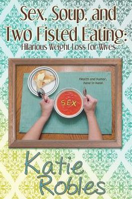 Sex, Soup, and Two Fisted Eating: Hilarious Weight Loss for Wives