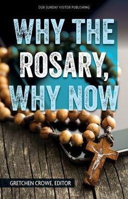 Why the Rosary, Why Now: Wisdom from Popes and Saints