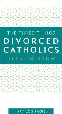 The Three Things Divorced Catholics Need to Know