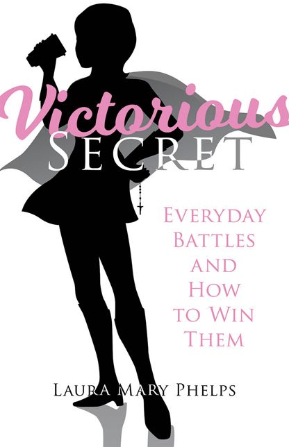 Victorious Secret: Everyday Battles and How to Win Them