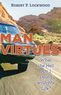 Man Virtues: What the Hell Am I Doing with My Life?