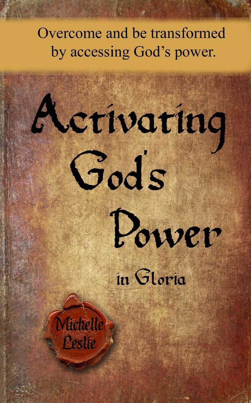 Activating God's power in Gloria: Overcome and be transformed by accessing God's power.