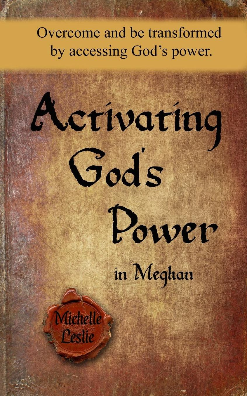 Activating God's Power in Meghan: Overcome and be transformed by accessing God's power.