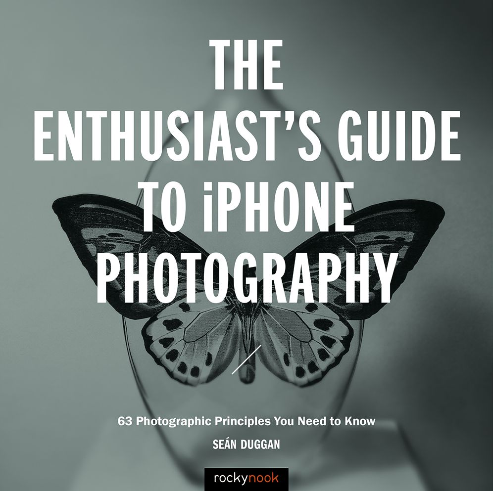 The Enthusiast's Guide to iPhone Photography: 55 Photographic Principles You Need to Know