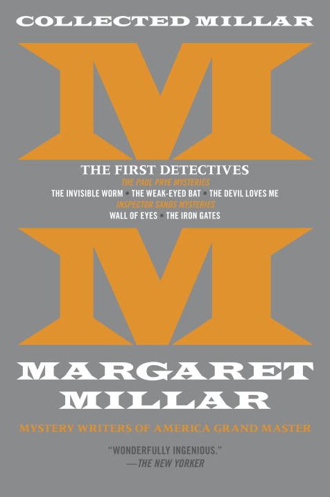 Collected Millar: The First Detectives: The Invisible Worm; The Weak-Eyed Bat; The Devil Loves Me; Wall of Eyes; The Iron Gates