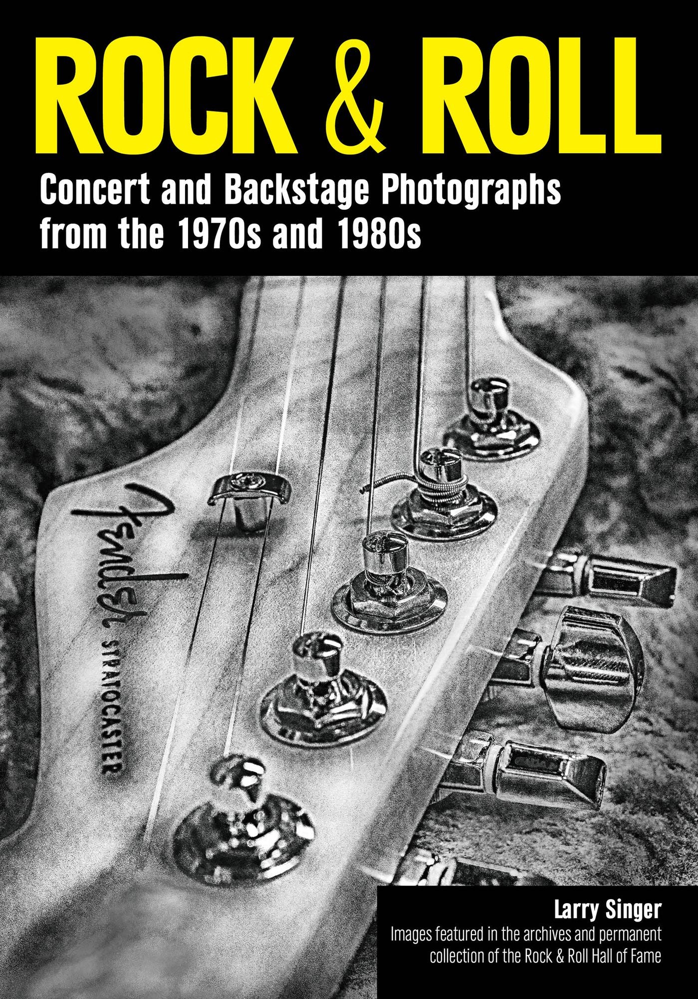 Rock & Roll: Concert and Backstage Photographs from the 1970s and 1980s