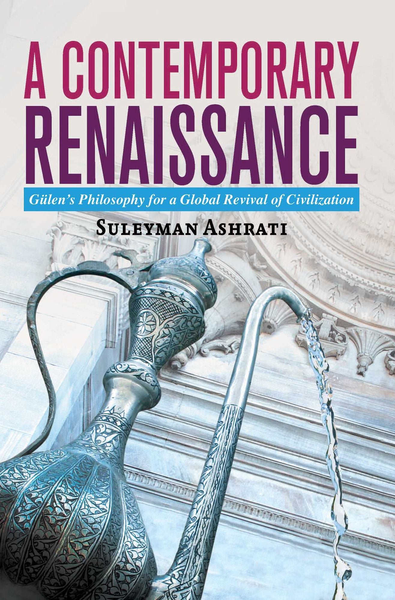A Contemporary Renaissance: Gulen's Philosophy for a Global Revival of Civilization