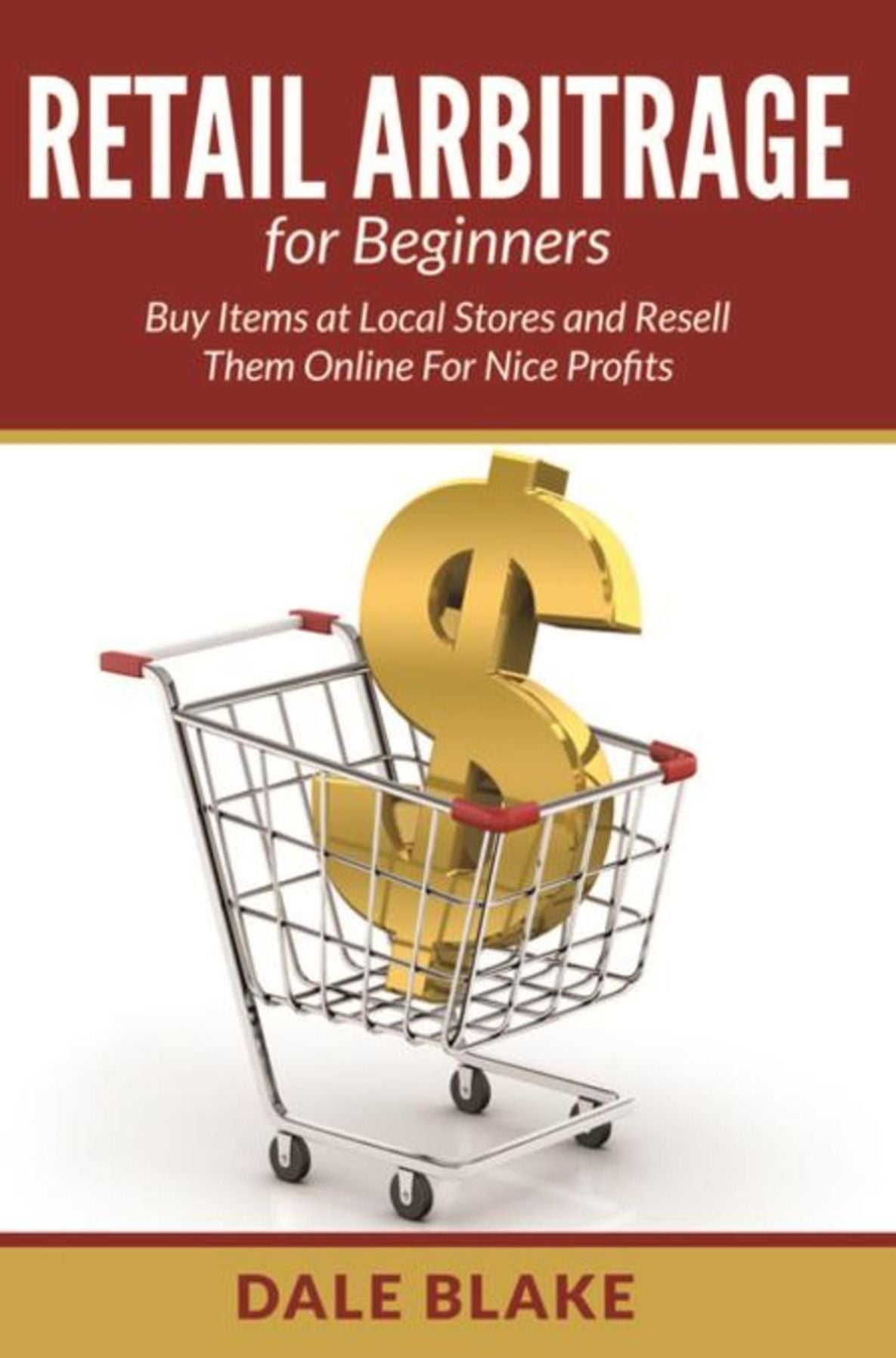 Retail Arbitrage For Beginners: Buy Items at Local Stores and Resell Them Online For Nice Profits