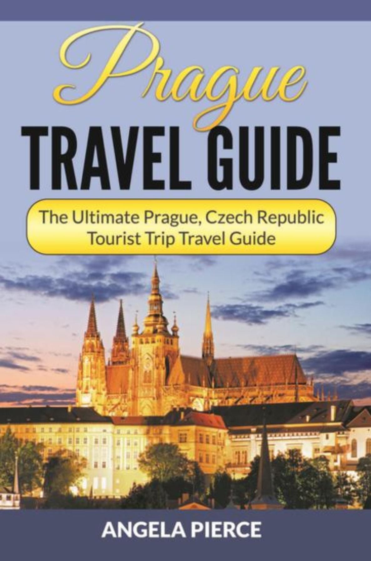 Prague Travel Guide: The Ultimate Prague, Czech Republic Tourist Trip Travel Guide