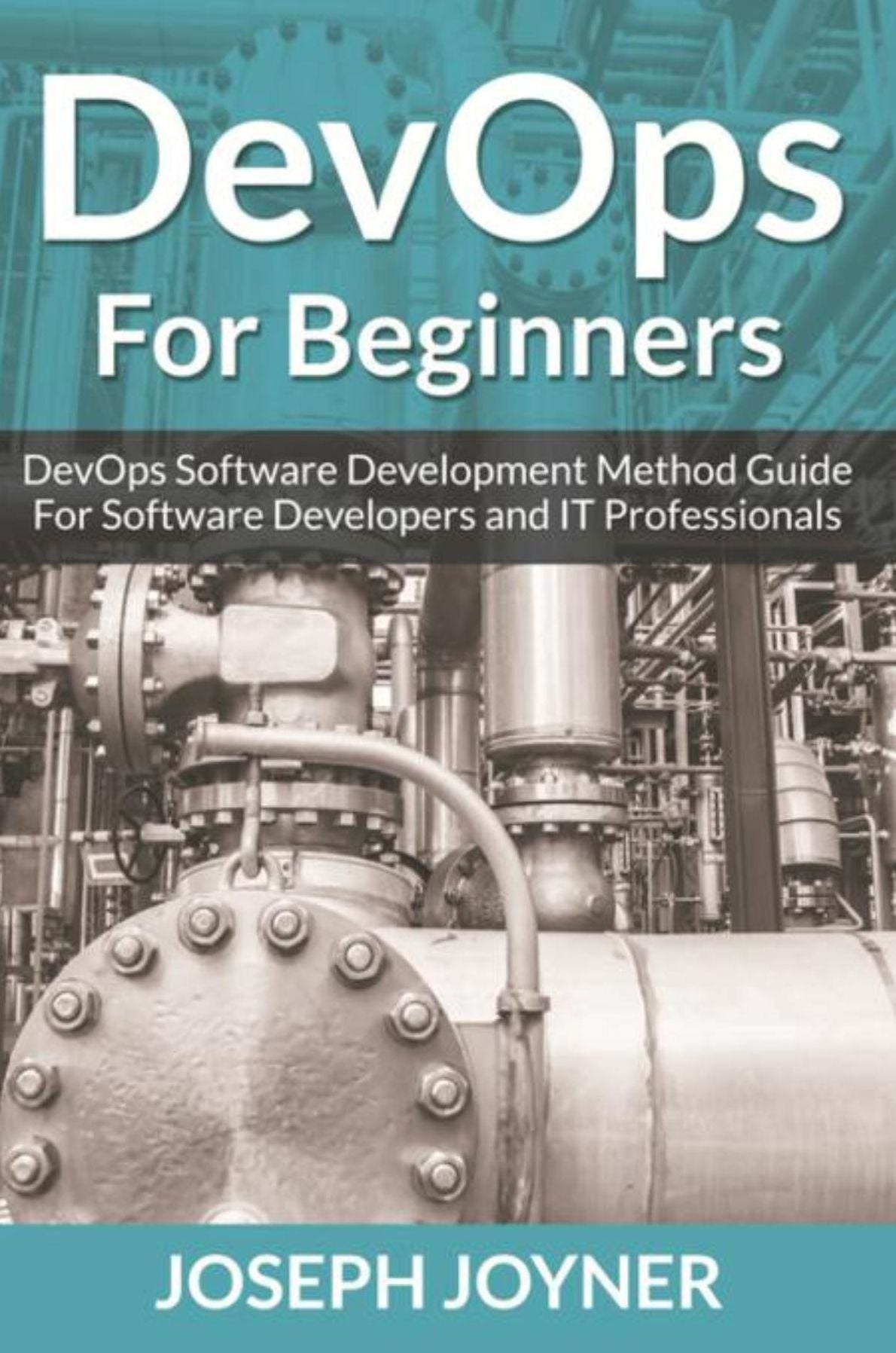 DevOps For Beginners: DevOps Software Development Method Guide For Software Developers and IT Professionals