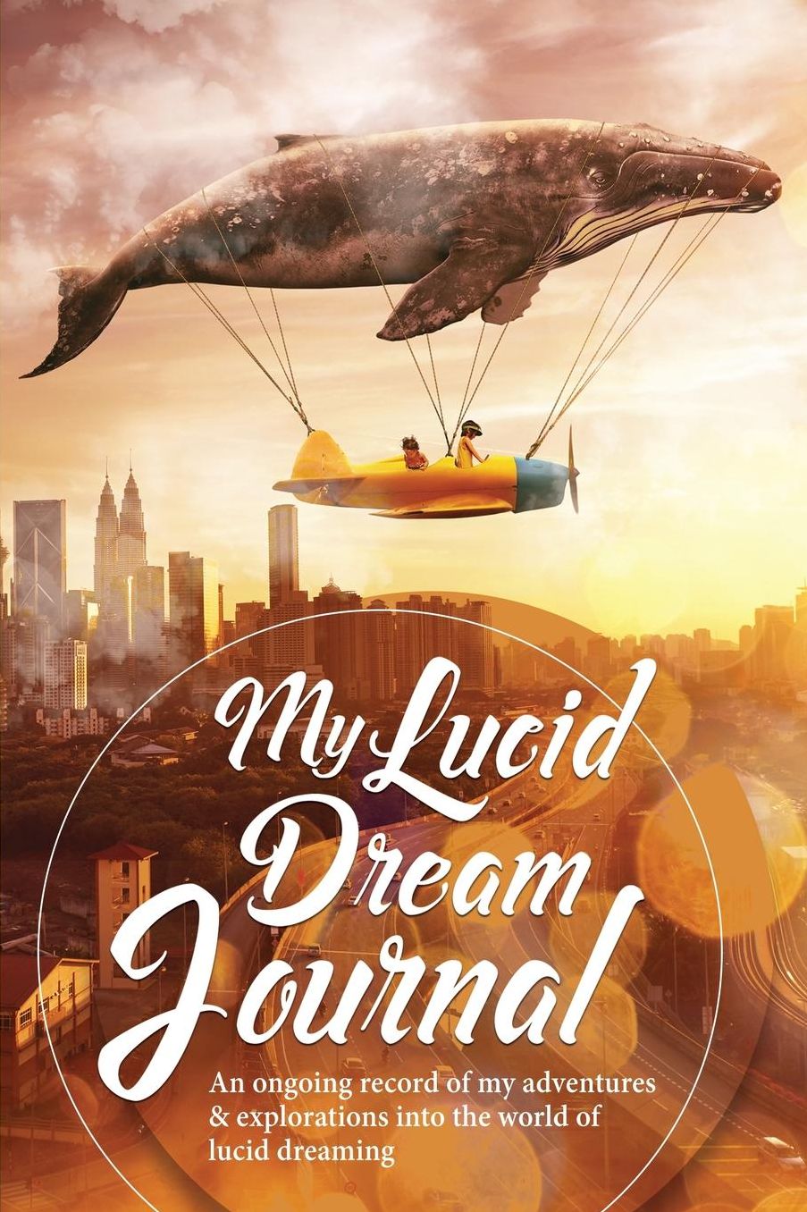 My Lucid Dream Journal: An Ongoing Record Of My Adventures & Explorations Into The World Of Lucid Dreaming