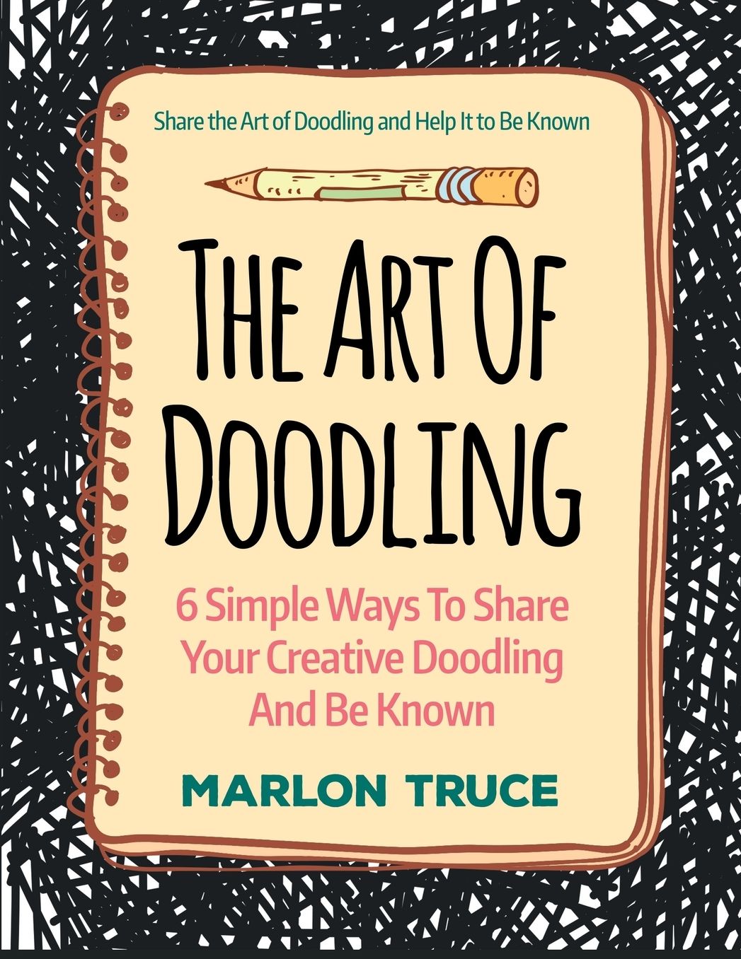 The Art Of Doodling: 6 Simple Ways To Share Your Creative Doodling And Be Known: Share the Art of Doodling and Help It to Be Known (LARGE PRINT)