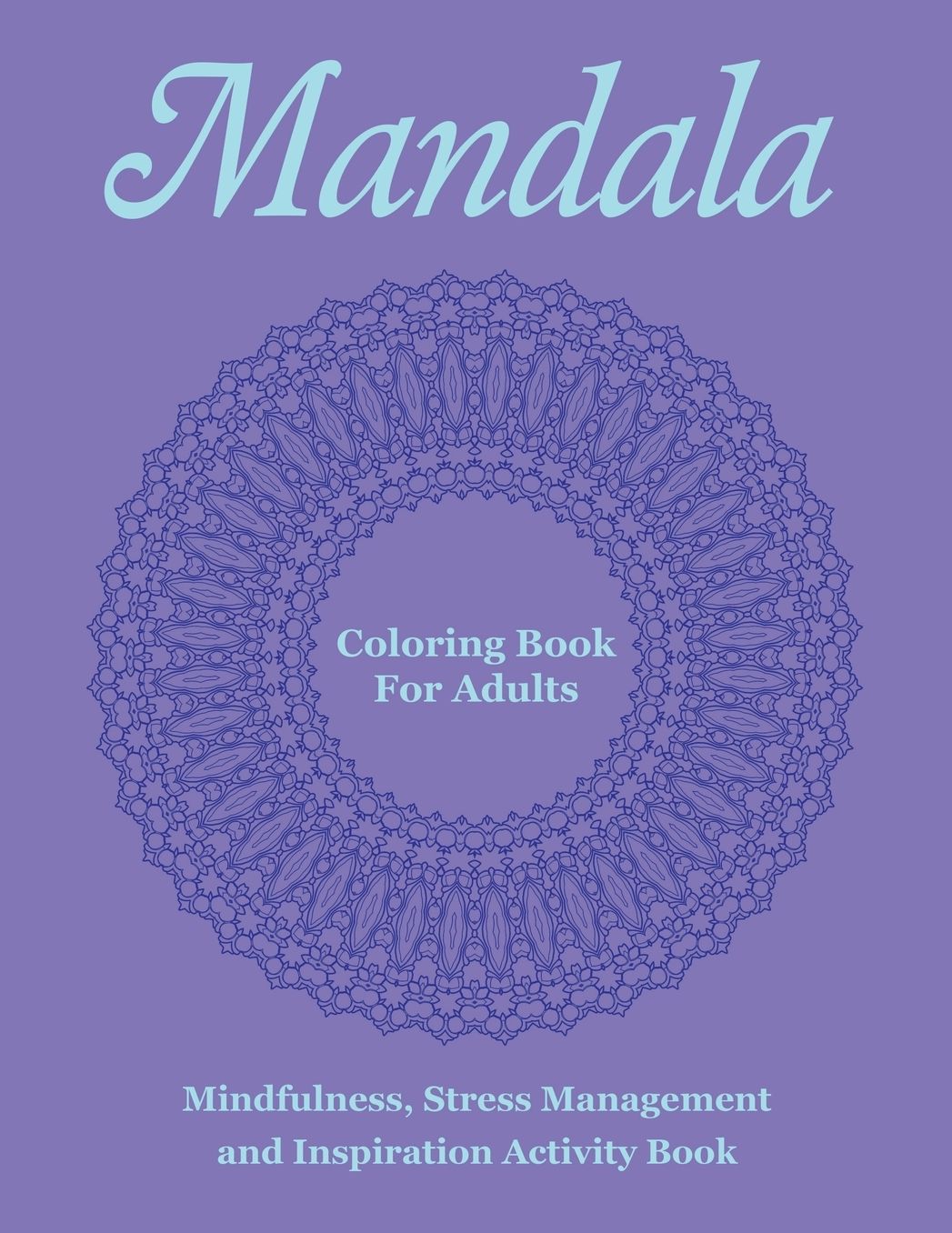 Mandala Coloring Book For Adults: Mindfulness, Stress Management and Inspiration Activity Book