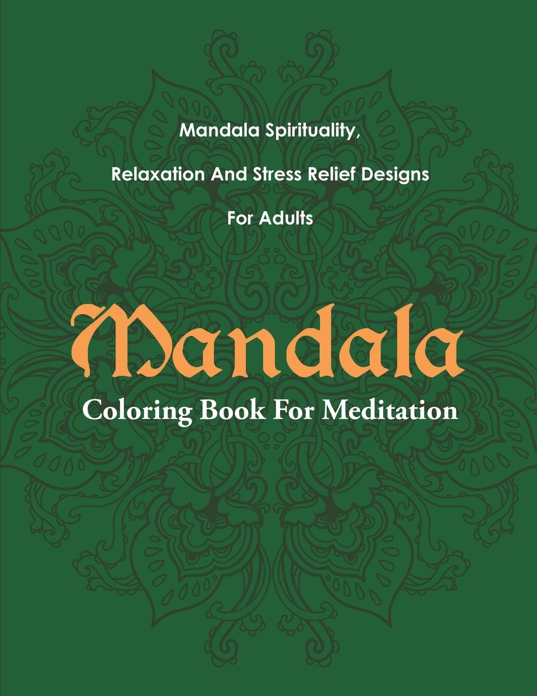 Mandala Coloring Book For Meditation: Mandala Spirituality, Relaxation And Stress Relief Designs For Adults