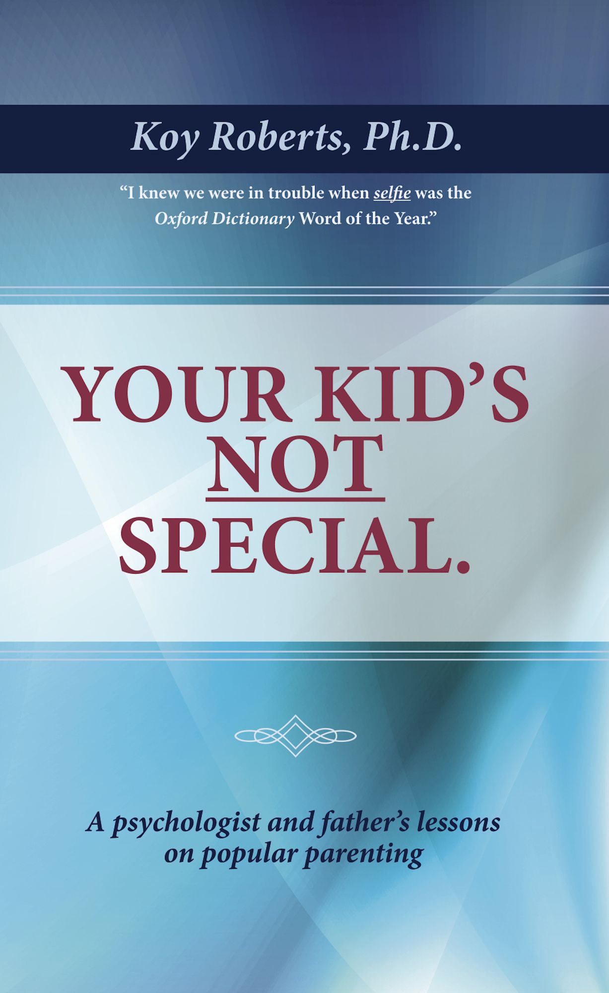 Your Kid's Not Special: A Psychologist and Father's Lessons On Popular Parenting