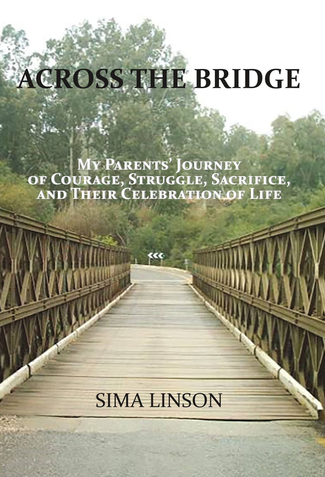 Across the Bridge: My Parents' Journey of Courage, Struggle, Sacrifice, & Celebration of Life