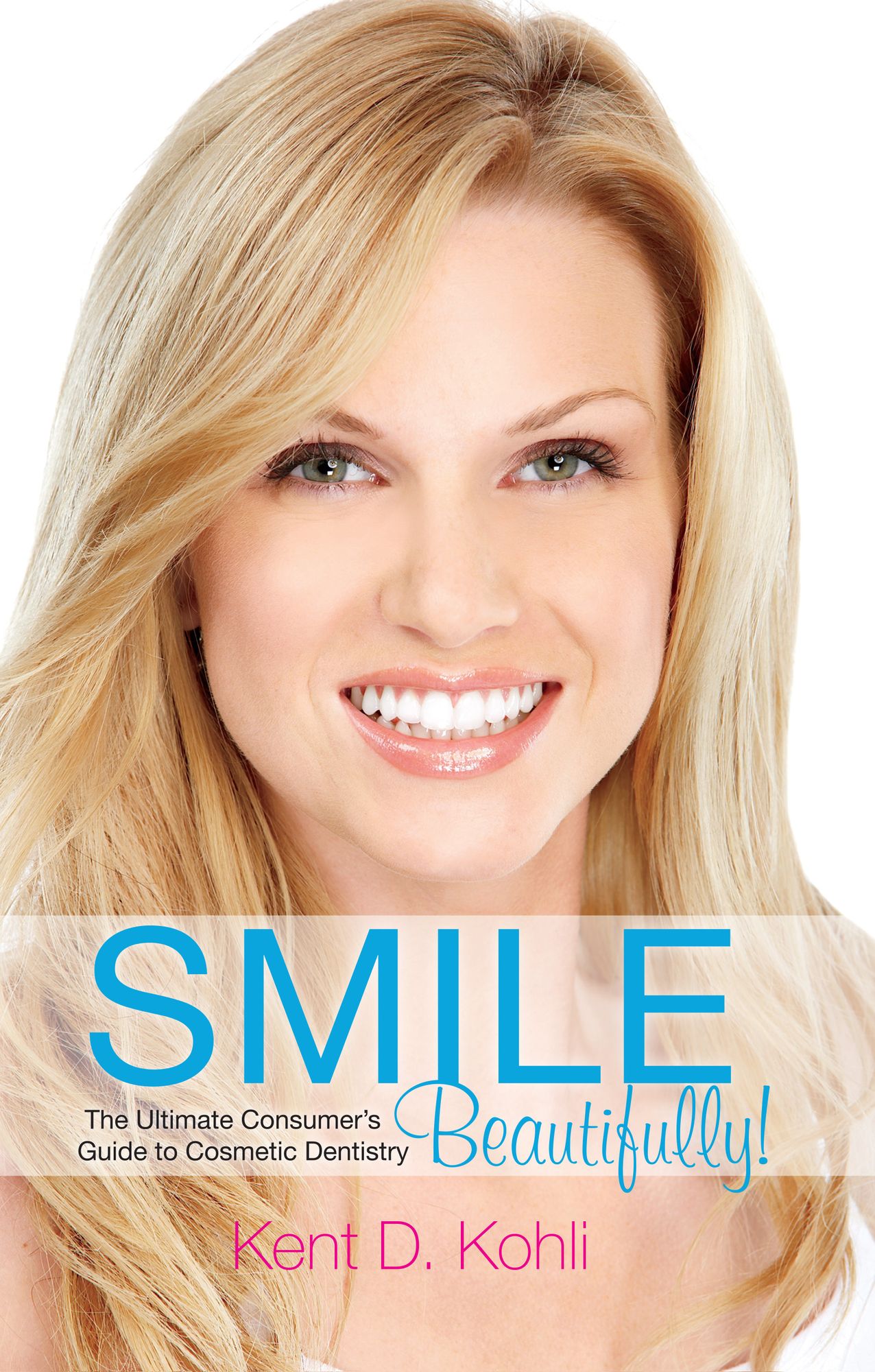 Smile Beautifully!: The Ultimate Consumer's Guide to Cosmetic Dentistry