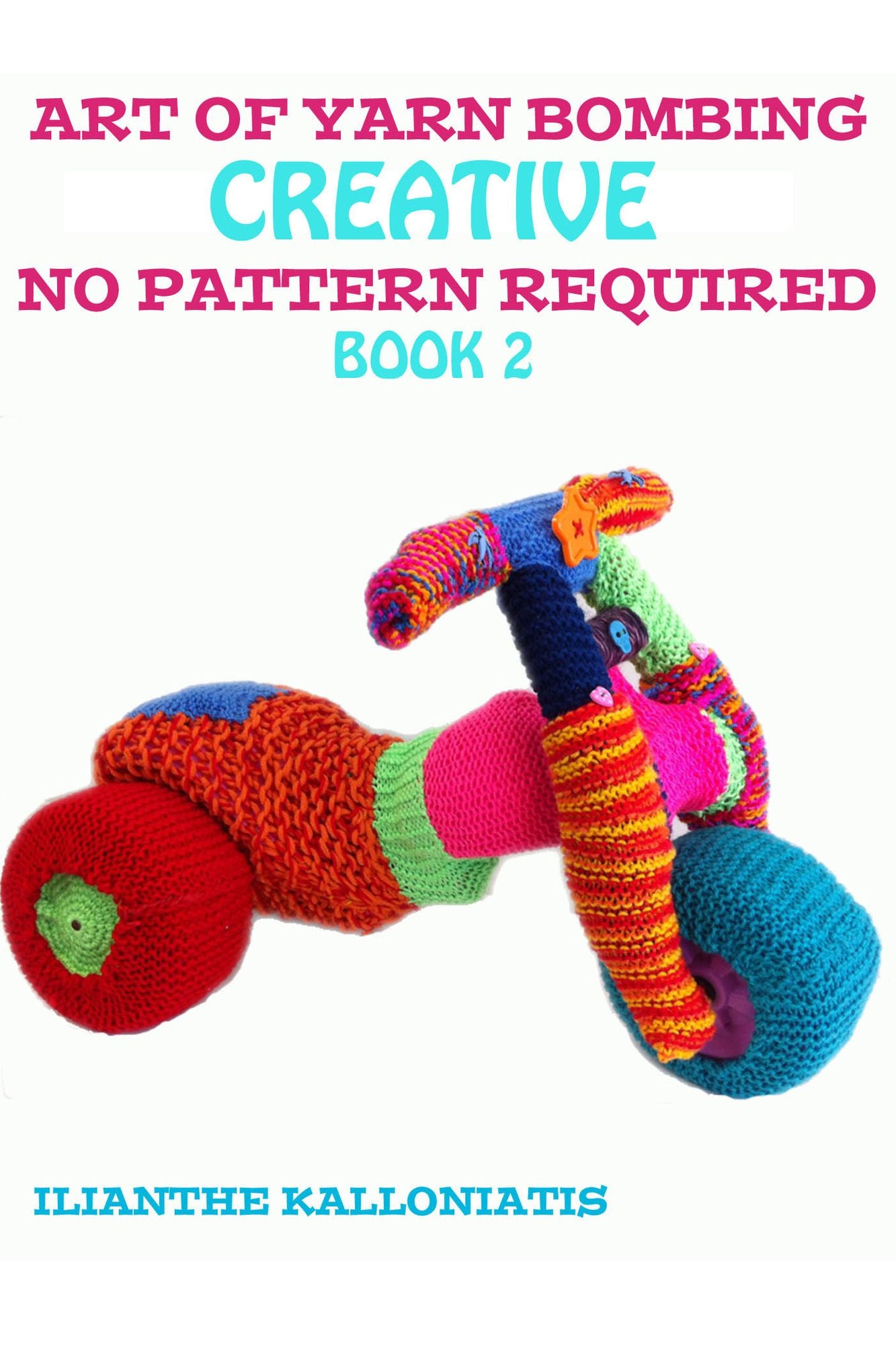 Art of Yarn Bombing Book 2: Creative No Pattern Required