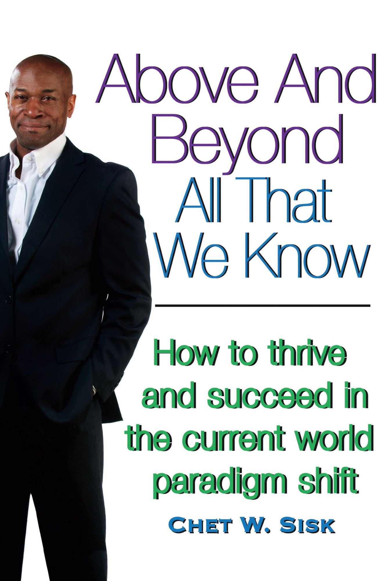 Above and Beyond All That We Know: How to Thrive and Succeed in the Current World Paradigm Shift