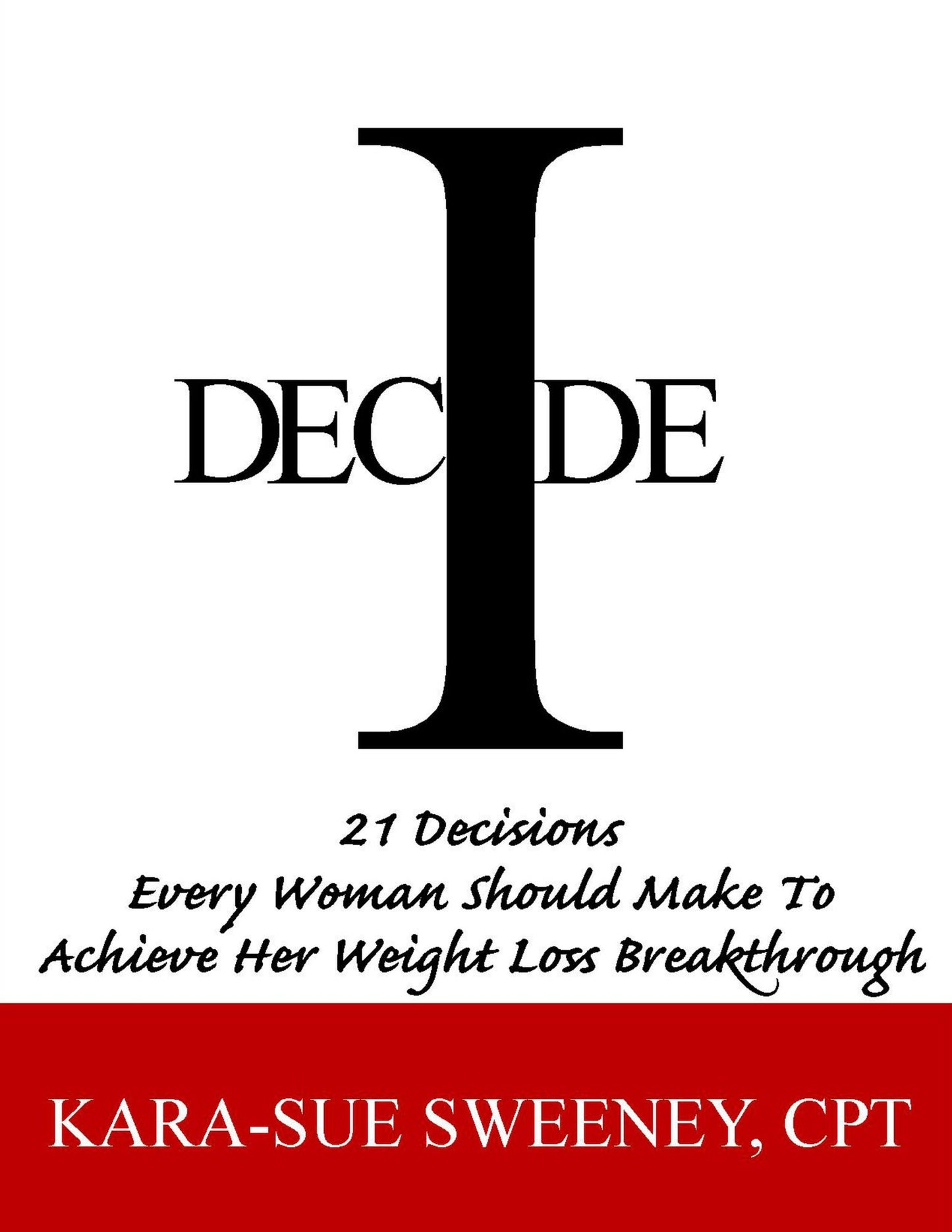 I Decide: 21 Decisions Every Woman Should Make to Achieve Her Weightloss Breakthrough