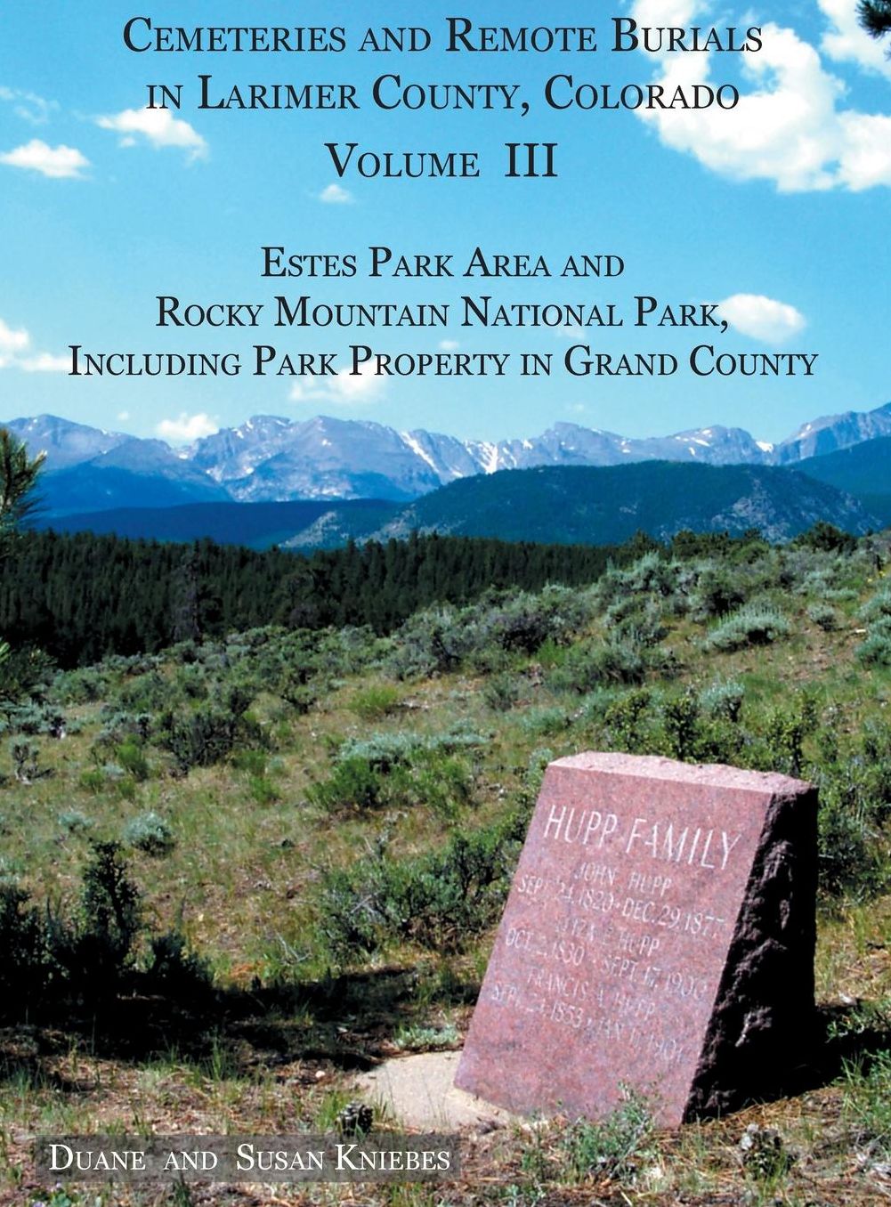 Cemeteries and Remote Burials in Larimer County, Colorado, Volume III: Estes Park Area and Rocky Mountain National Park, Including Park Property in Grand County
