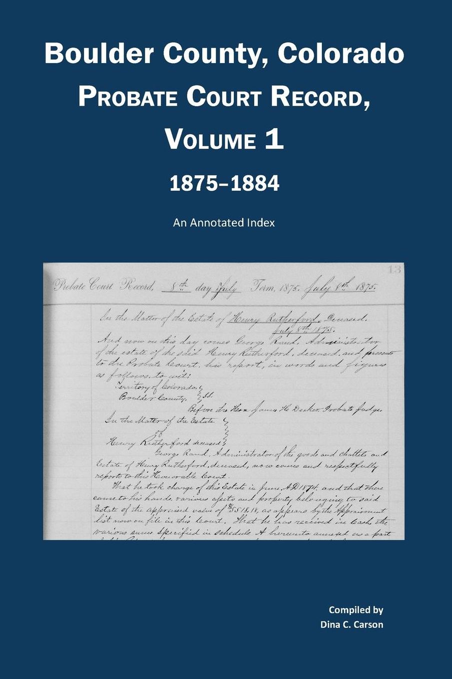 Boulder County, Colorado, County Court Probate Record, Vol 1, 1875-1884: An Annotated Index