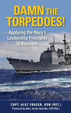 Damn the Torpedos!: Applying the Navy's Leadership Principles to Business
