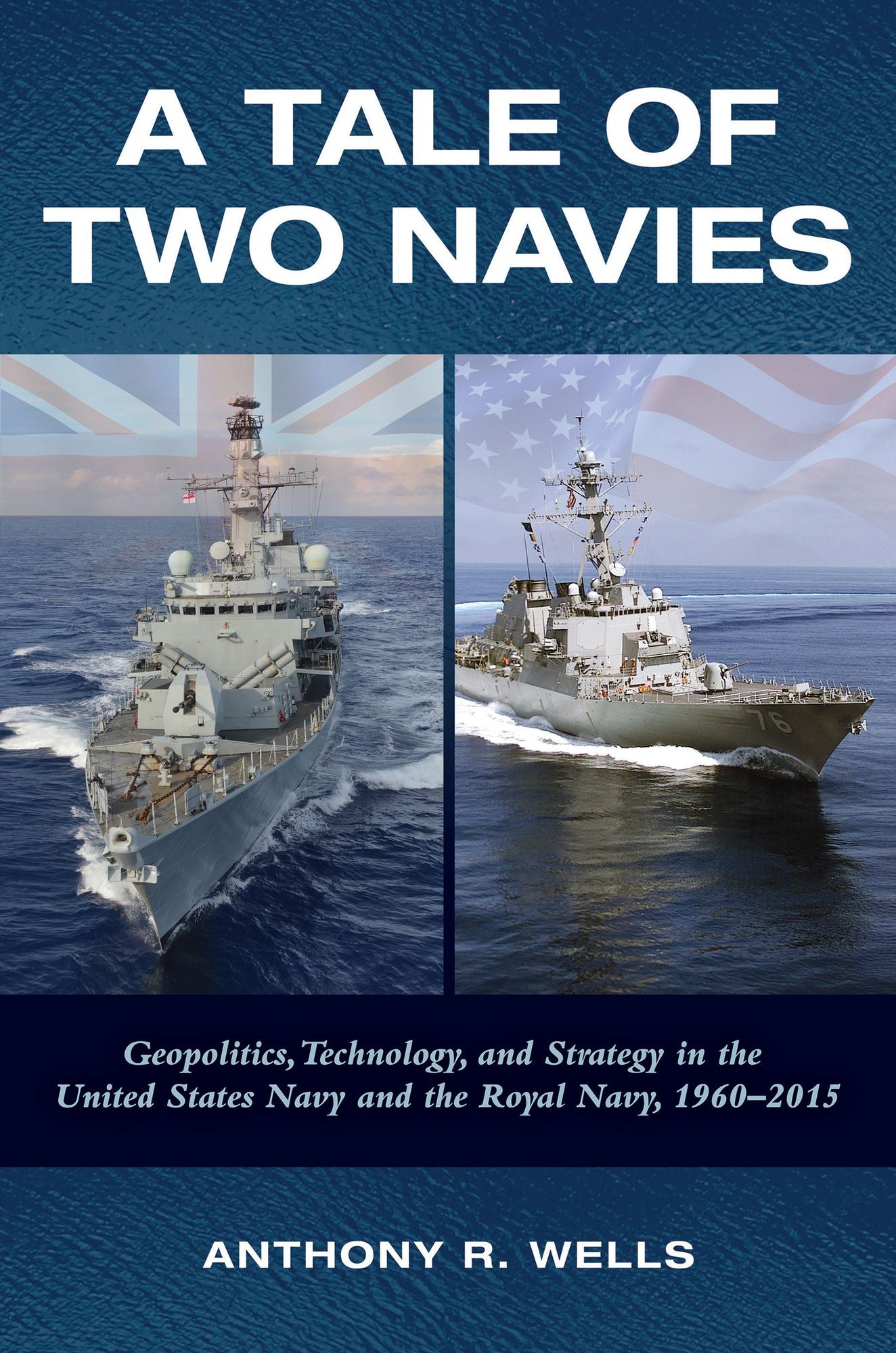 A Tale Of Two Navies: Geopolitics, Technology, and Strategy in the United States Navy and the Royal Navy, 1960-2015