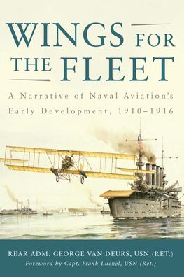 Wings for the Fleet: A Narrative of Naval Aviation's Early Development, 1910-1916