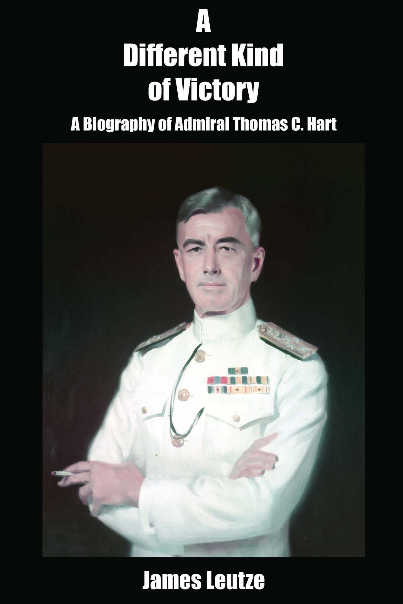 A Different Kind of Victory: A Biogrpahy of Admiral Thomas C. Hart