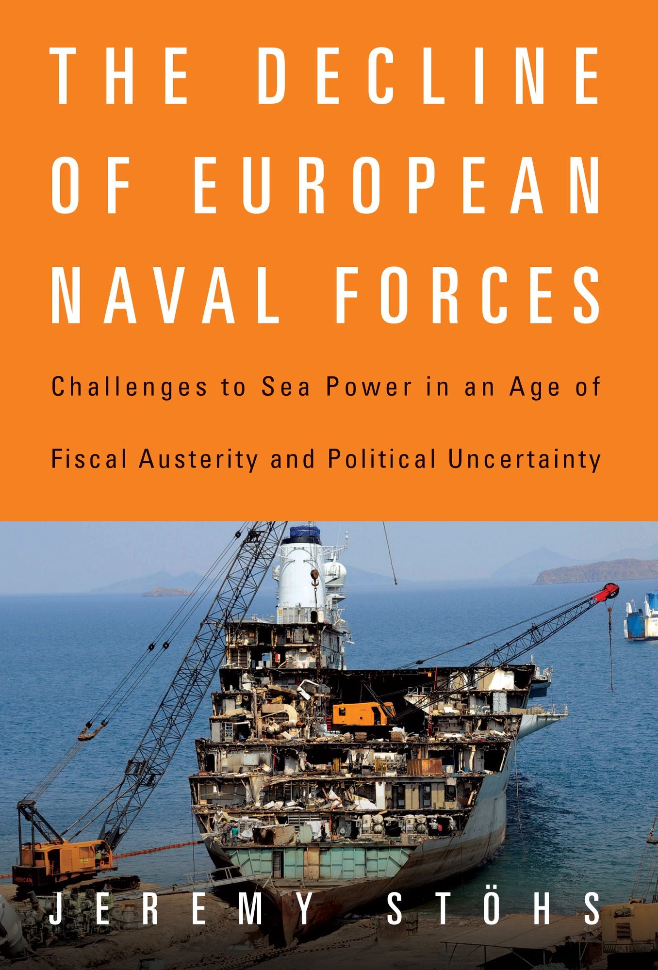 The Decline of European Naval Forces: Challenges to Sea Power in an Age of Fiscal Austerity and Political Uncertainty