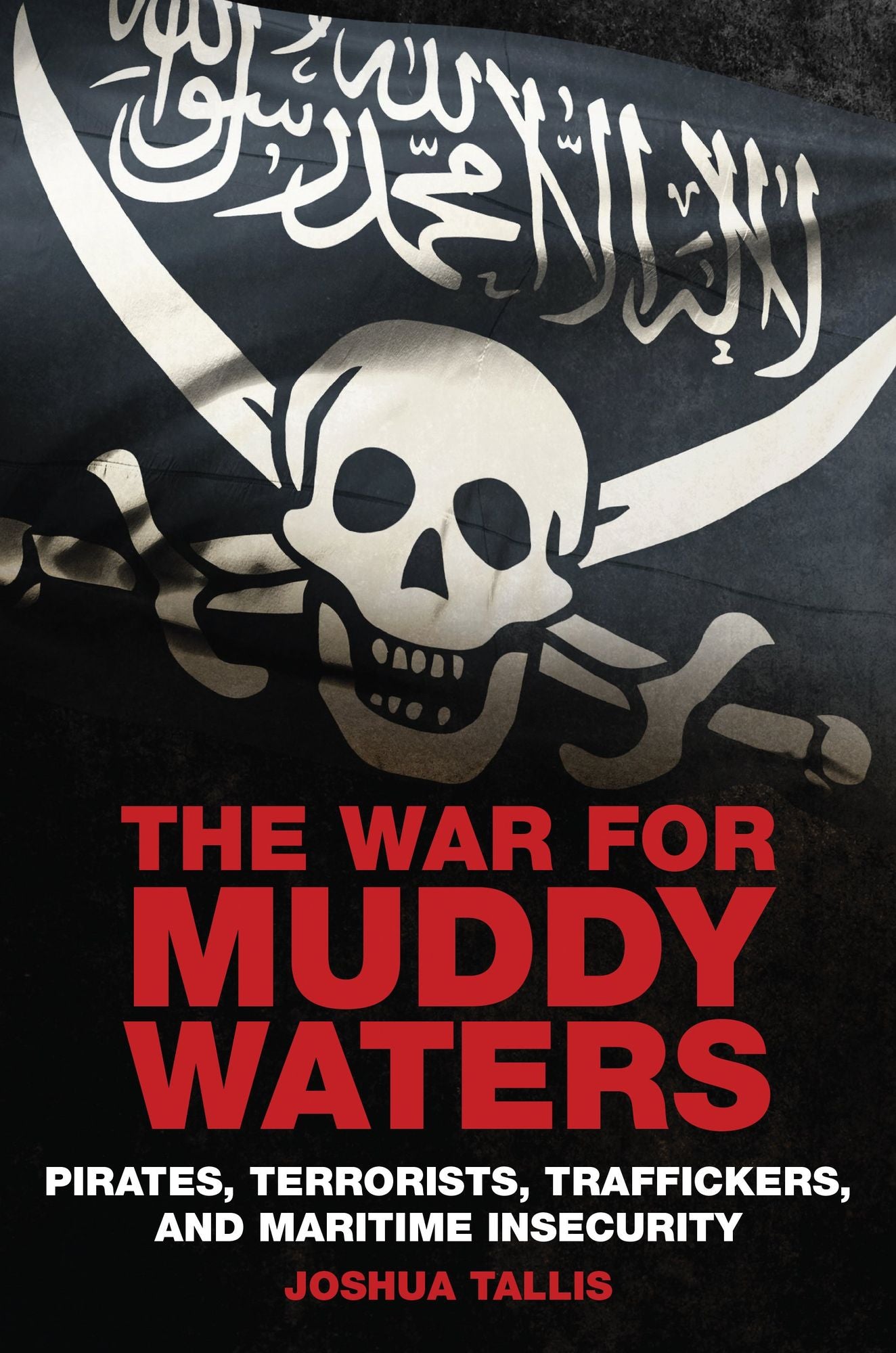 The War for Muddy Waters: Pirates Terrorists Traffickers and Maritime Insecurity