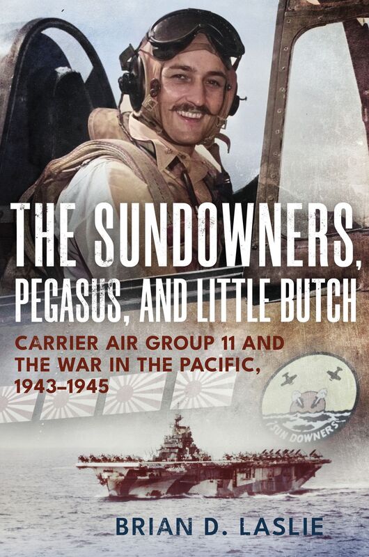 The Sundowners, Pegasus, and Little Butch: Carrier Air Group 11 and the War in the Pacific, 1943-1945