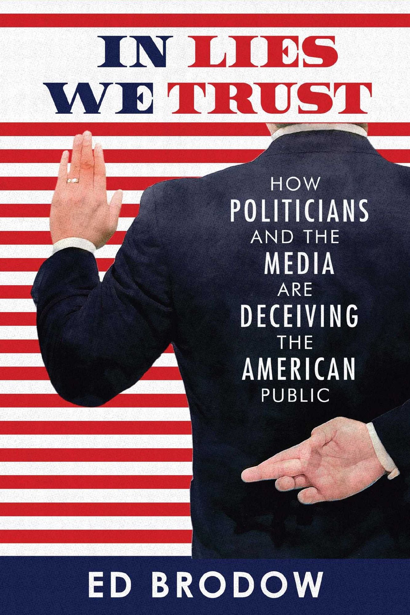 In Lies We Trust: How Politicians and the Media Are Deceiving the American Public