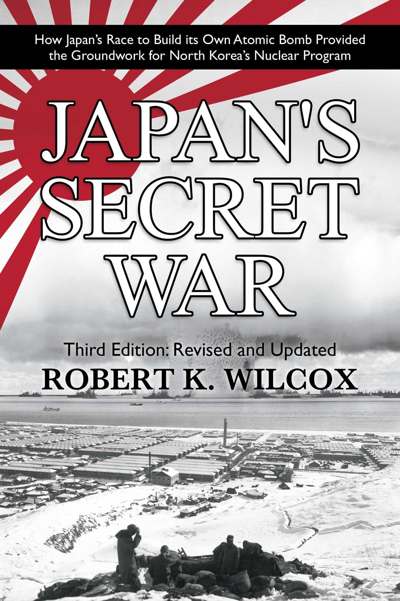 Japan's Secret War : How Japan's Race to Build Its Own Atomic Bomb Provided the Groundwork for North Korea's Nuclear Program Third Edition: Revised and Updated