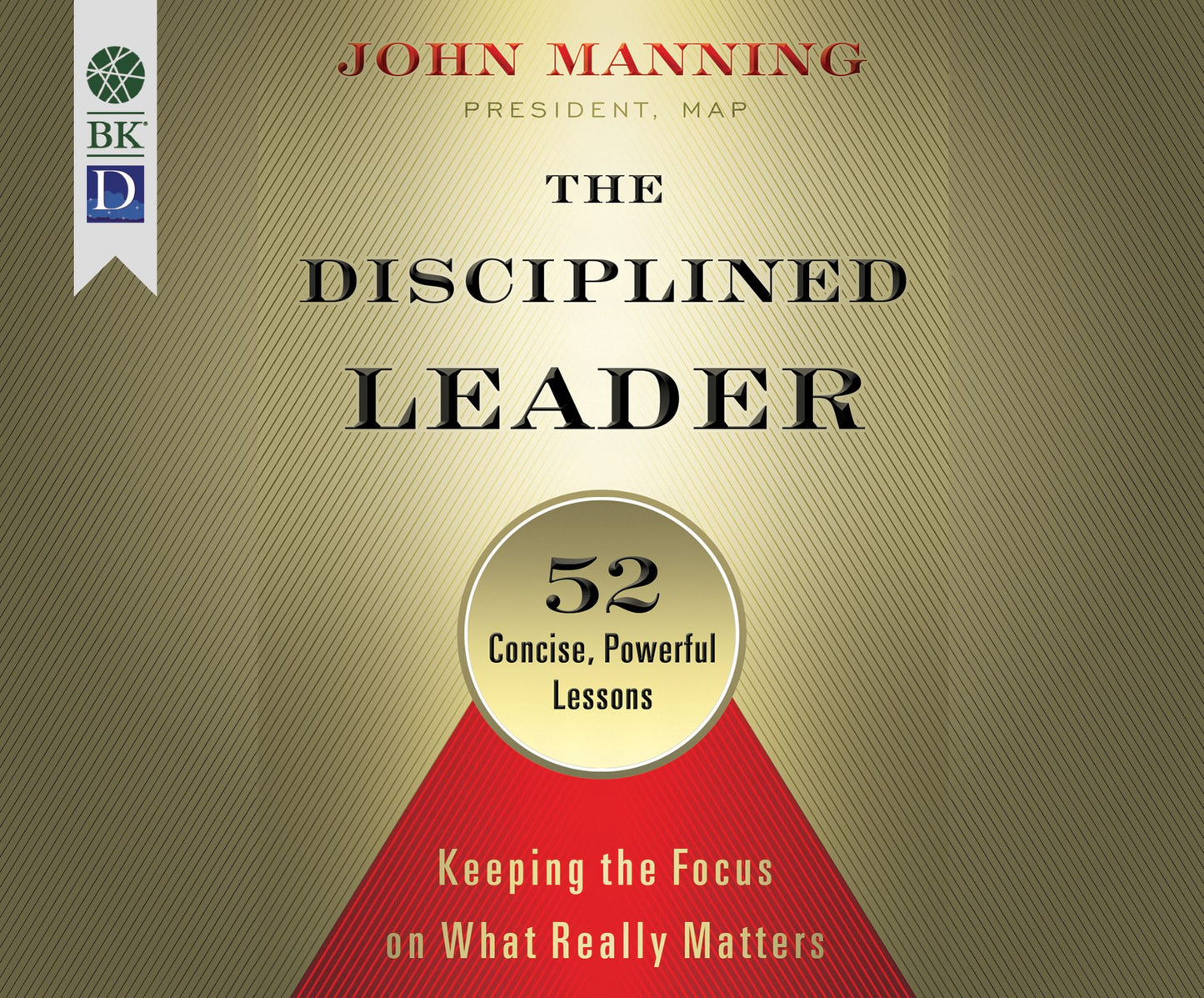 The Disciplined Leader: Keeping the Focus on What Really Matters