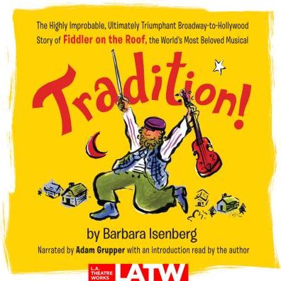 Tradition! : The Highly Improbable, Ultimately Triumphant Broadway-to-Hollywood Story of Fiddler on the Roof, the World's Most Beloved Musical: Library Edition