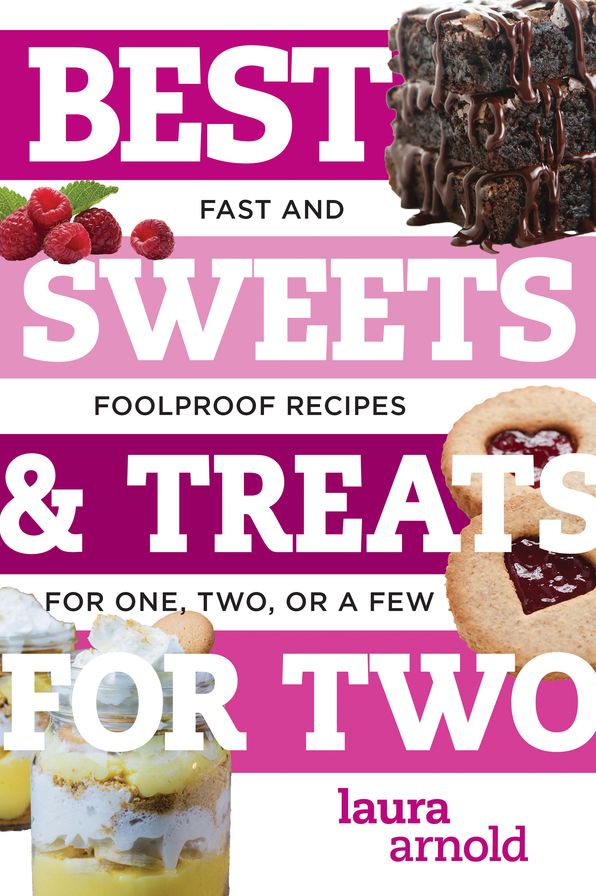 Best Sweets & Treats for Two: Fast and Foolproof Recipes for One, Two, or a Few