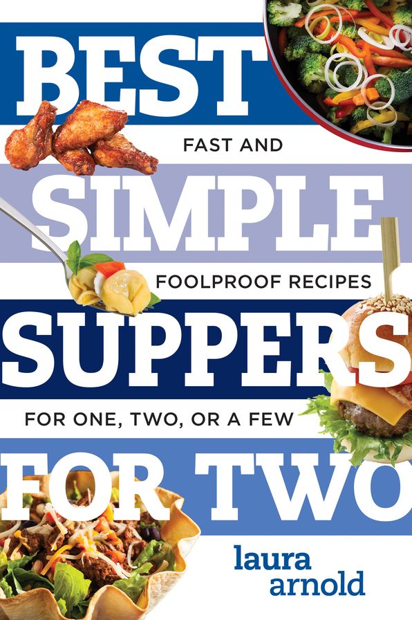 Best Simple Suppers for Two: Fast and Foolproof Recipes for One, Two, or a Few