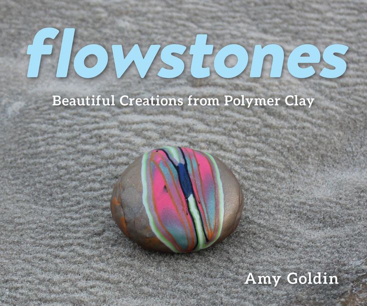 Flowstones: Beautiful Creations from Polymer Clay
