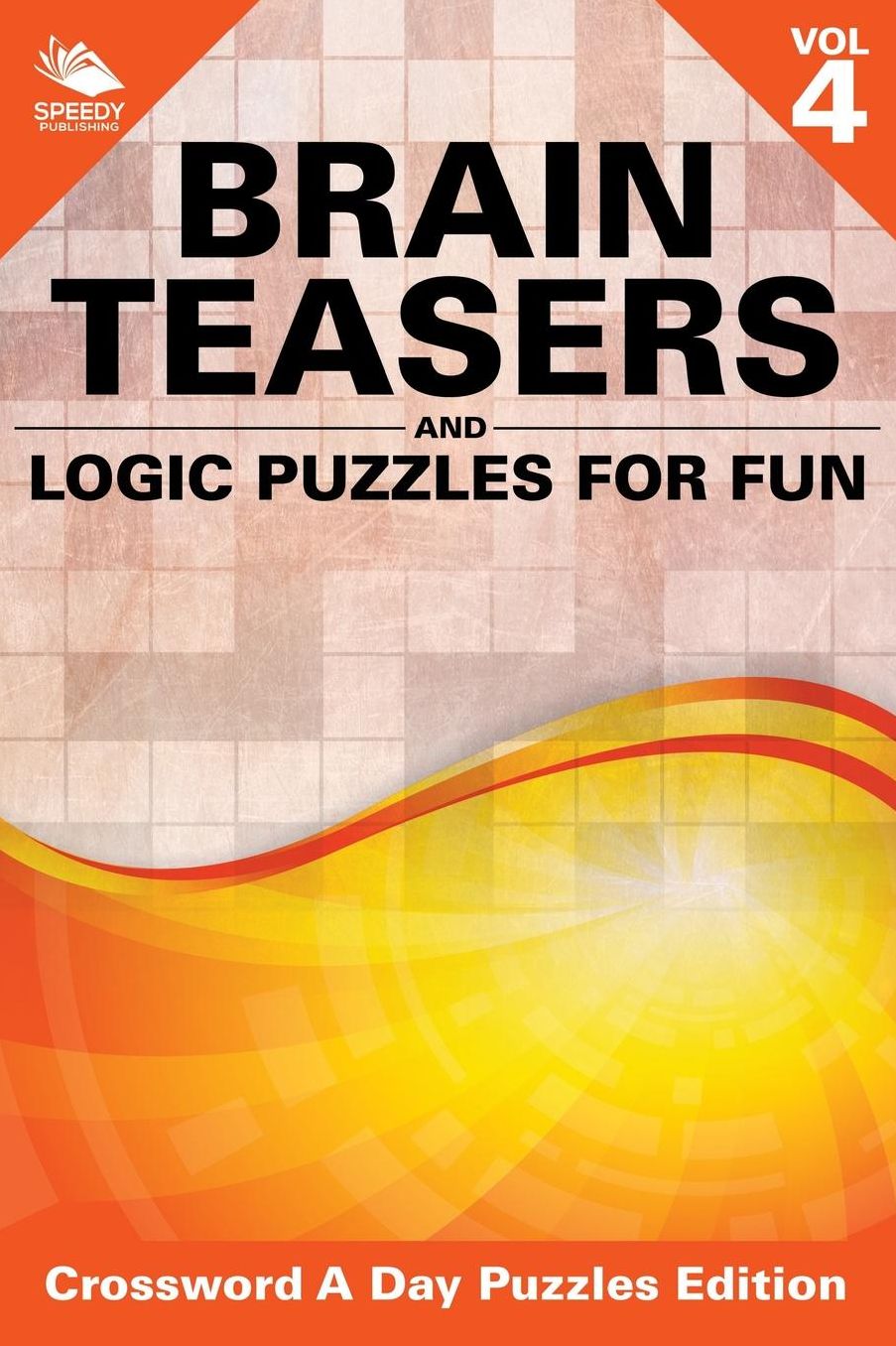 Brain Teasers and Logic Puzzles for Fun Vol 4: Crossword a Day Puzzles Edition