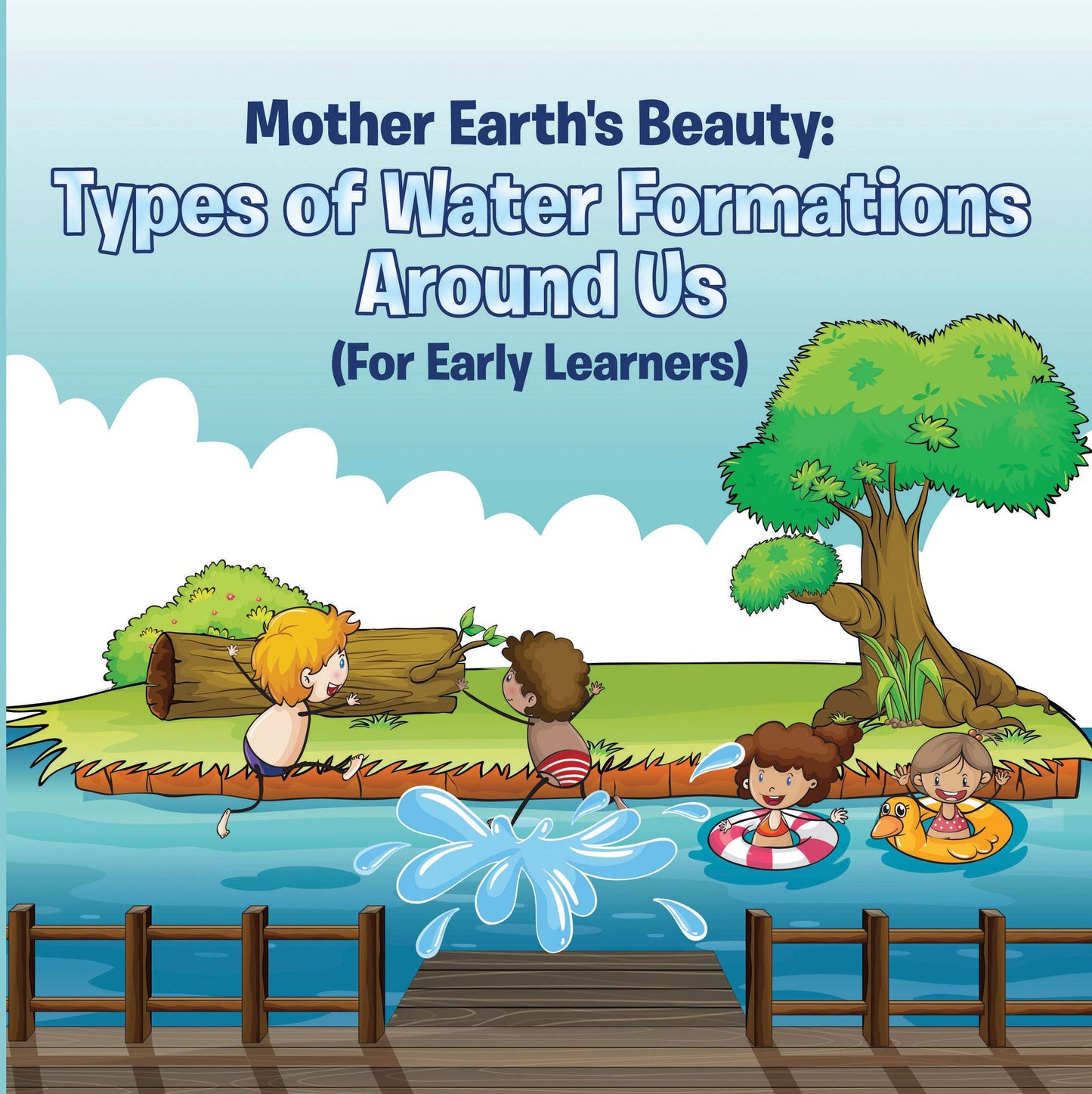 Mother Earth's Beauty: Types of Water Formations Around Us (For Early Learners): Nature Book for Kids - Earth Sciences