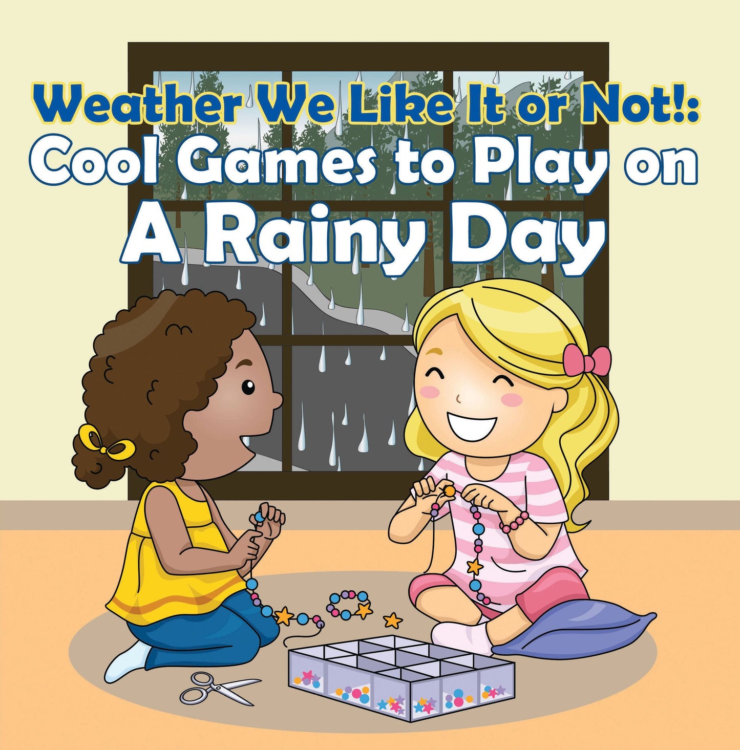 Weather We Like It or Not!: Cool Games to Play on A Rainy Day: Weather for Kids - Earth Sciences