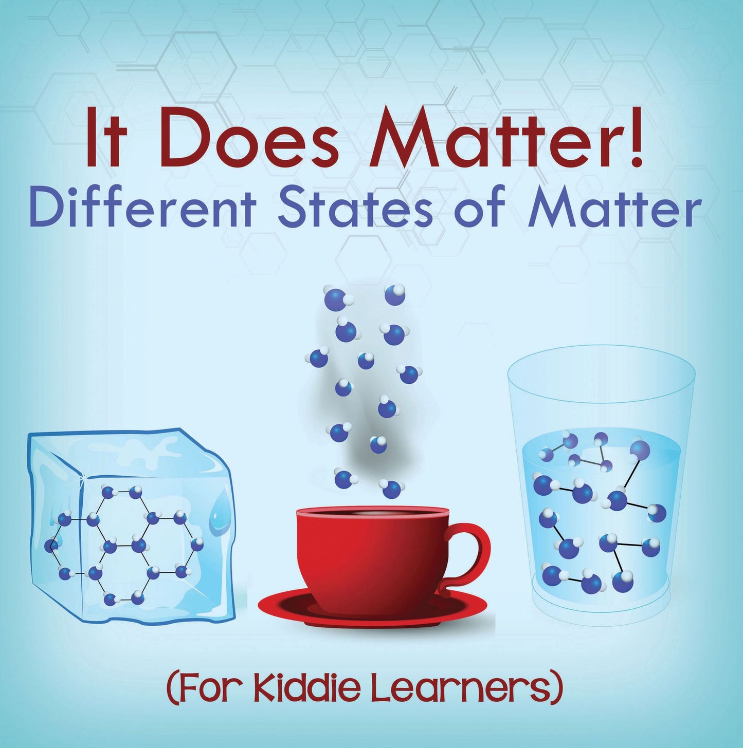 It Does Matter!: Different States of Matter (For Kiddie Learners): Physics for Kids - Molecular Theory