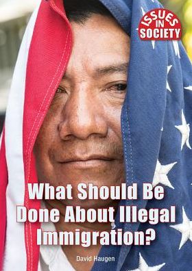 What Should Be Done About Illegal Immigration?