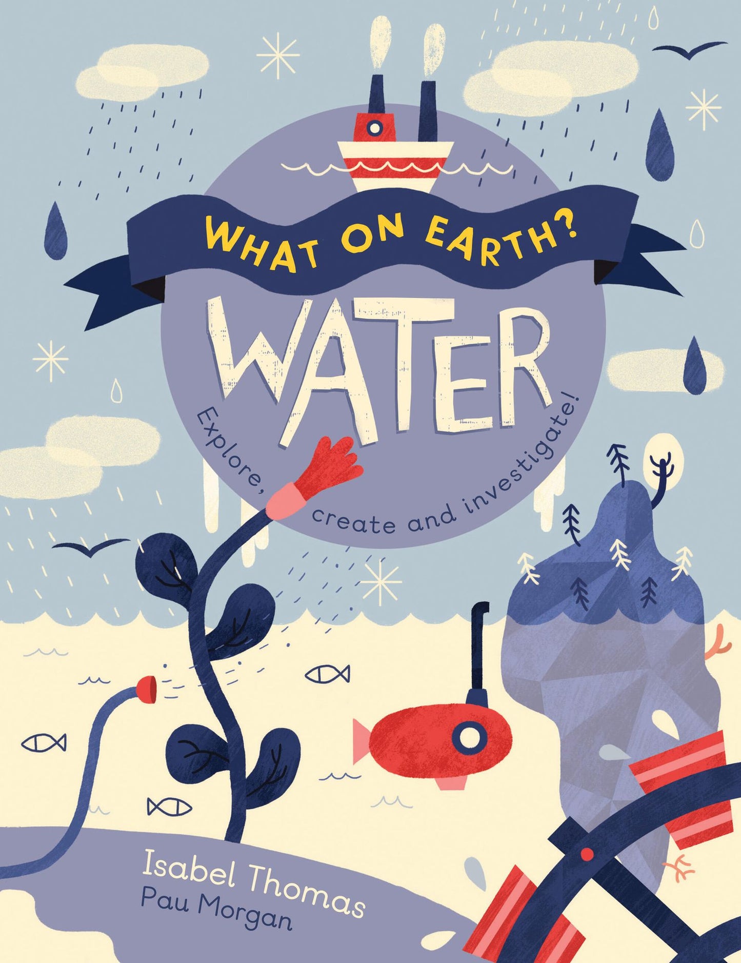 Water: Explore, Create and Investigate! (What on Earth? Series)