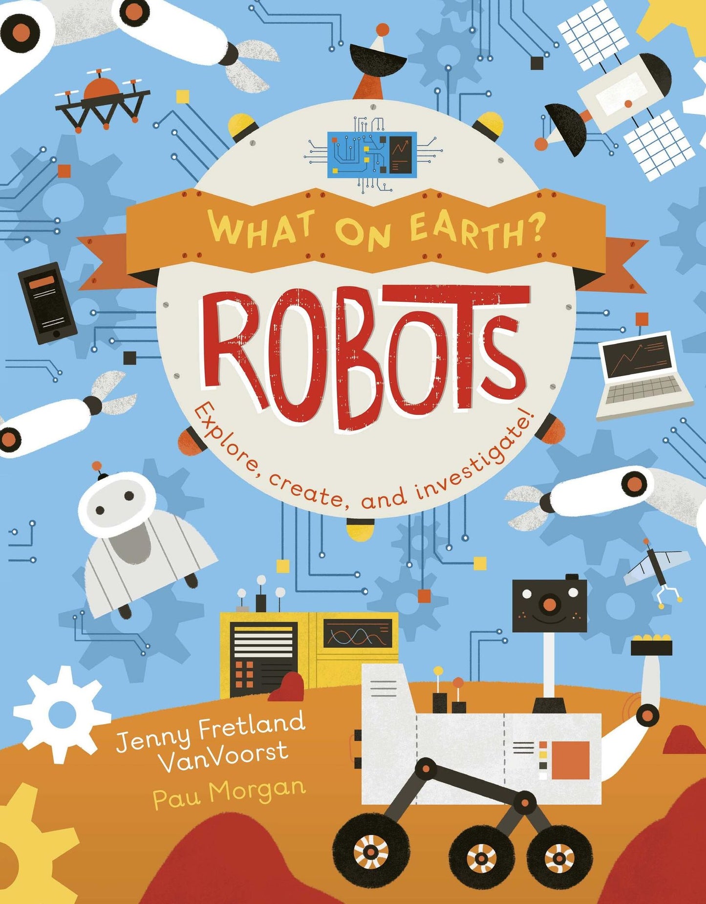 Robots: Explore, Create and Investigate! (What on Earth? Series)