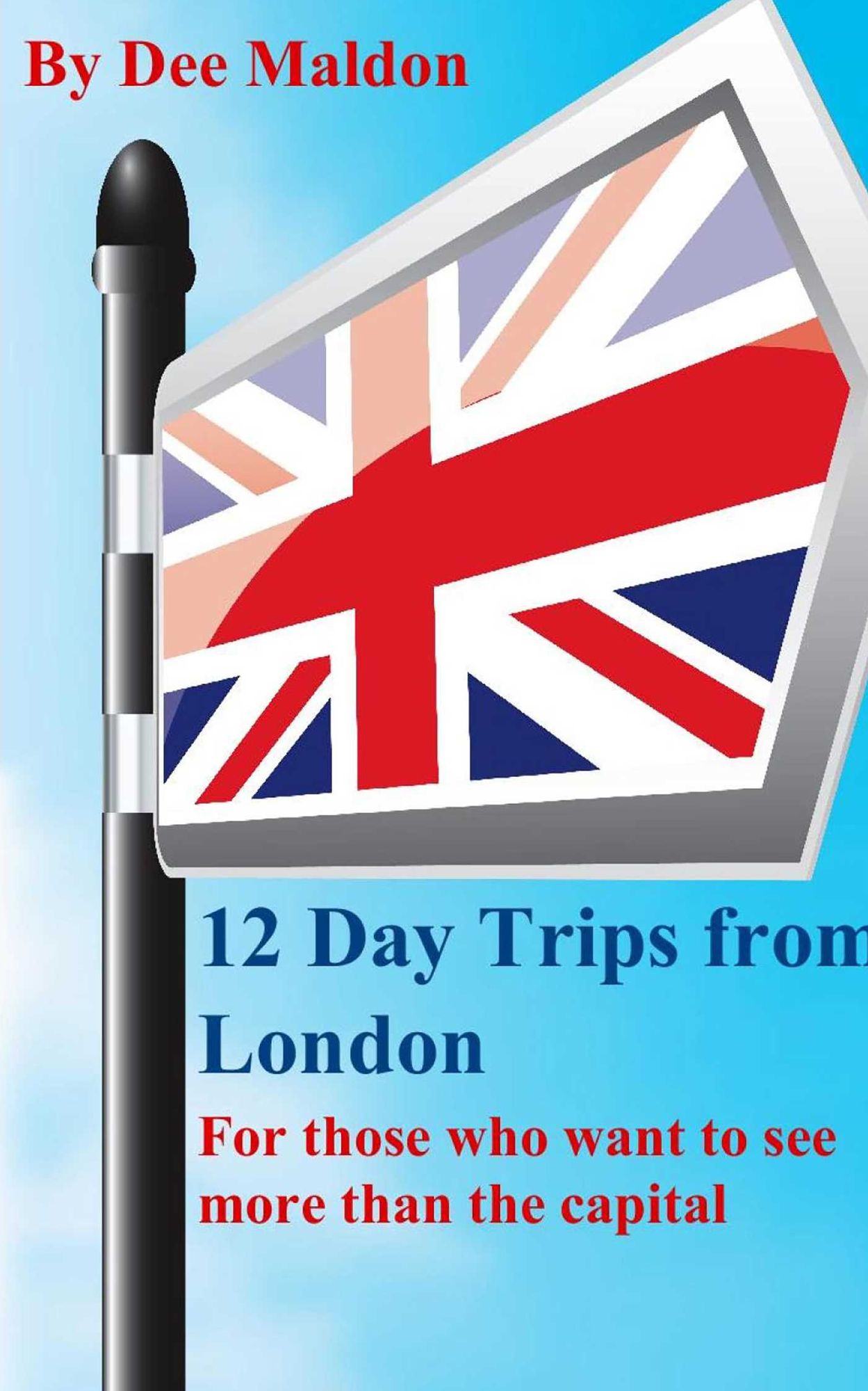 Twelve Day Trips from London: For those who want to see more than the capital